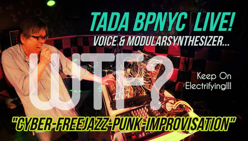 ニューライブビデオ！TADA BPNYC LIVE! ボイス & モジュラー / WTF? "Cyber-Freejazz-Punk-Improvisation"